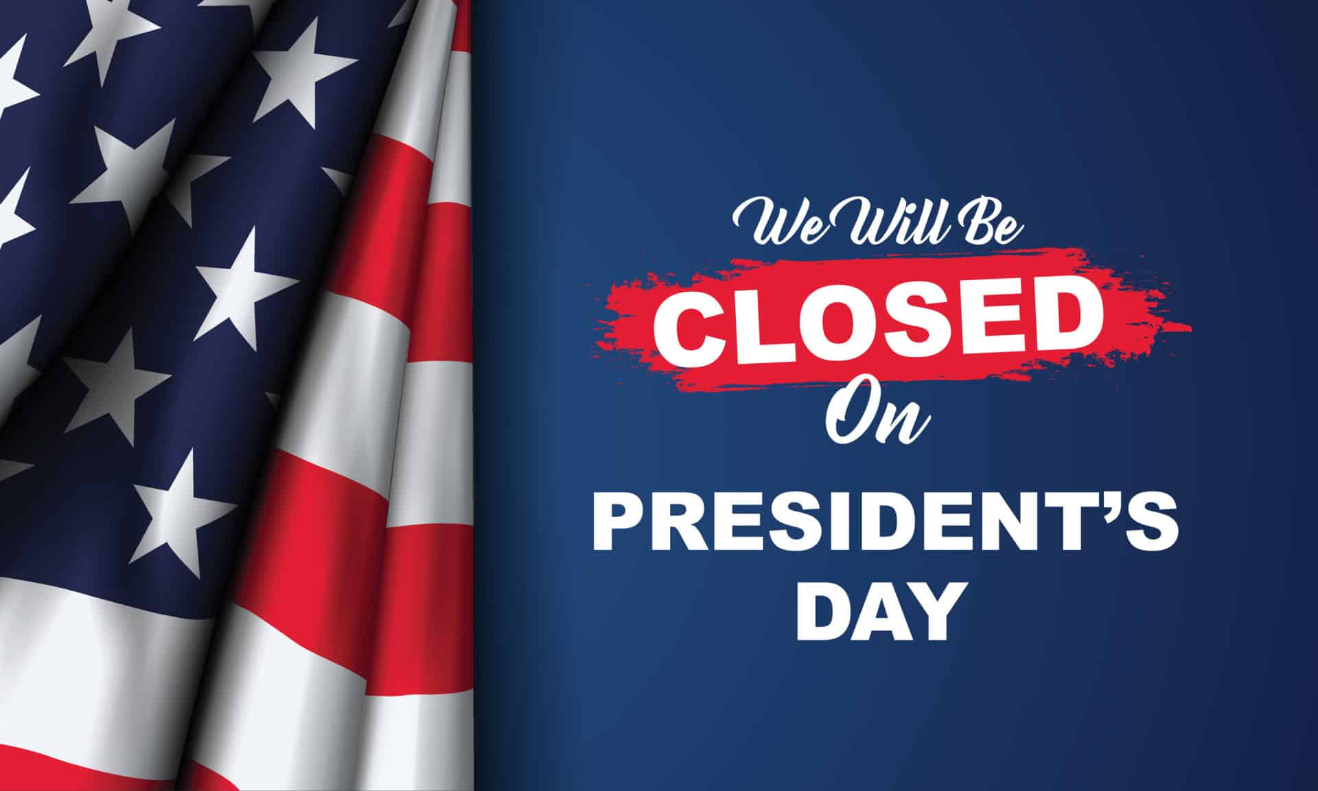 We will be closed on President's Day